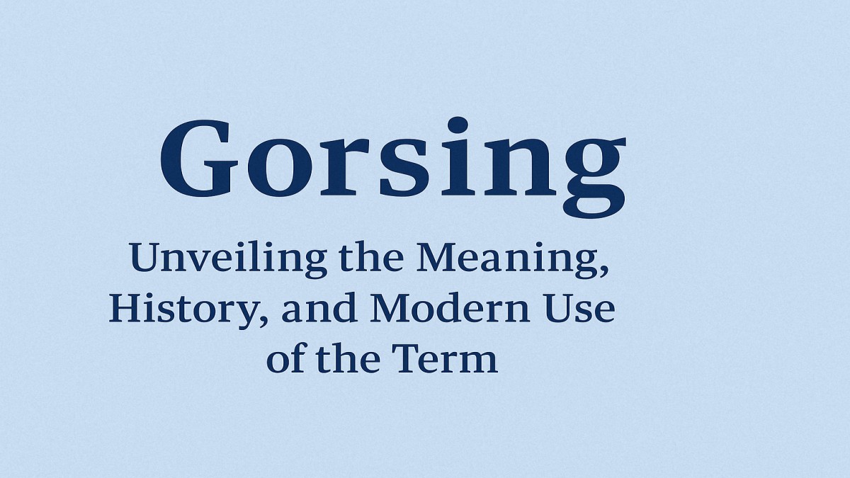 Gorsing: Unveiling the Meaning, History, and Modern Use of the Term 39 Gorsing