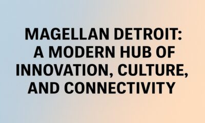 Magellan Detroit: A Modern Hub of Innovation, Culture, and Connectivity
