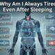 Why Am I Always Tired Even After Sleeping (Honestly, This Is More Common Than You Think) 43 Why Am I Always Tired Even After Sleeping